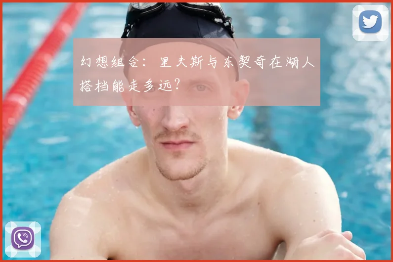 幻想组合:里夫斯与东契奇在湖人搭档能走多远?